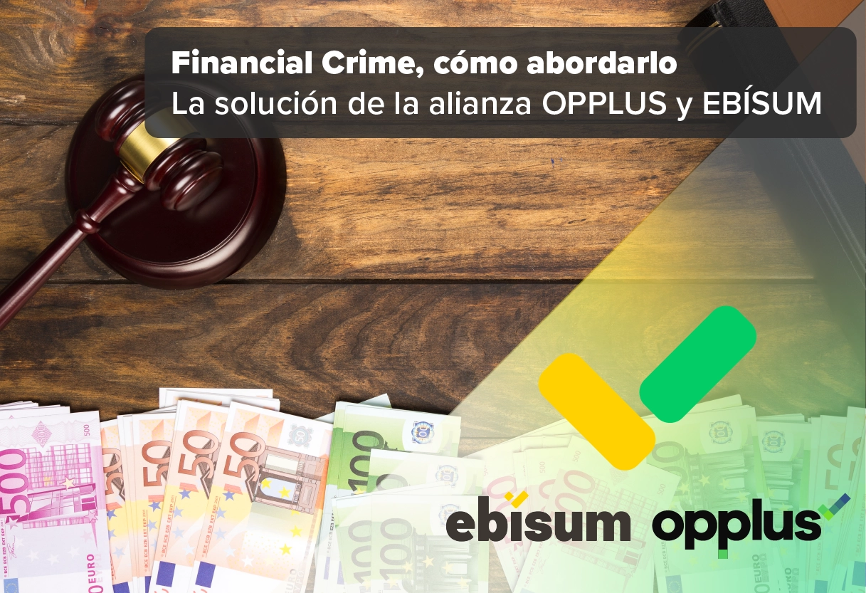Financial Crime, cómo abordarlo en tu organización con la solución de la alianza OPPLUS y EBÍSUM