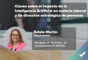 Regulación de la IA: Claves sobre su impacto en materia laboral y de dirección estratégica de personas